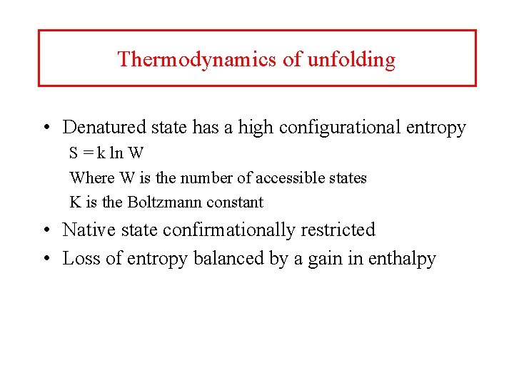 Thermodynamics of unfolding • Denatured state has a high configurational entropy S = k