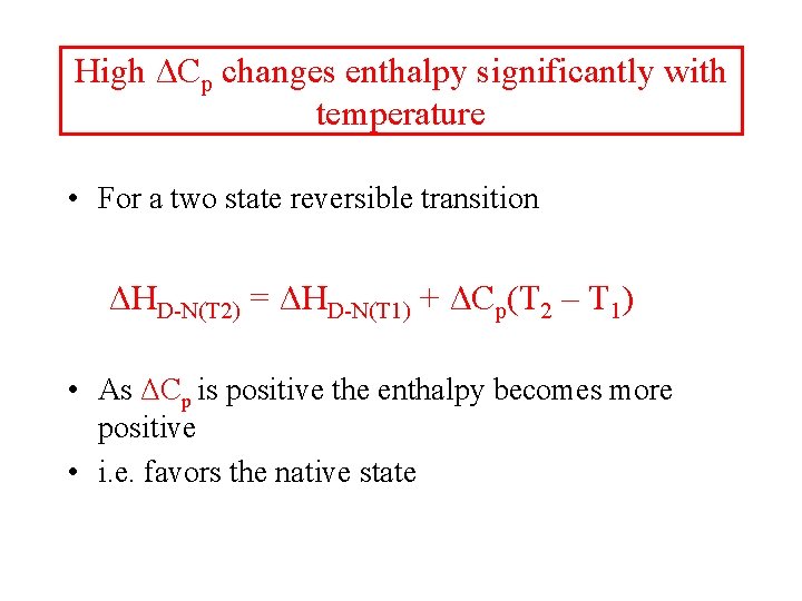 High ΔCp changes enthalpy significantly with temperature • For a two state reversible transition
