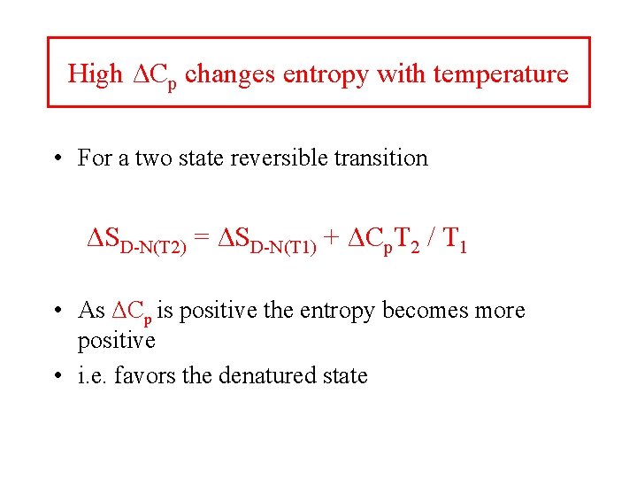 High ΔCp changes entropy with temperature • For a two state reversible transition ΔSD-N(T