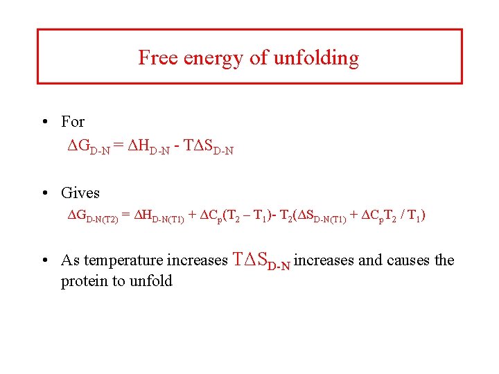 Free energy of unfolding • For ΔGD-N = ΔHD-N - TΔSD-N • Gives ΔGD-N(T