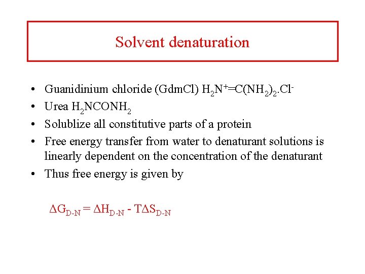 Solvent denaturation • • Guanidinium chloride (Gdm. Cl) H 2 N+=C(NH 2)2. Cl- Urea