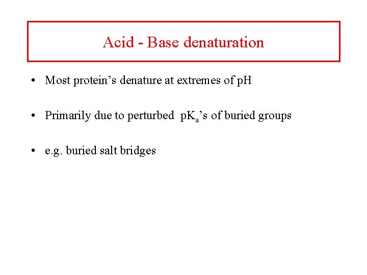 Acid - Base denaturation • Most protein’s denature at extremes of p. H •