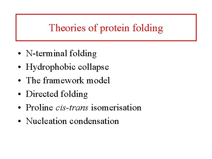 Theories of protein folding • • • N-terminal folding Hydrophobic collapse The framework model