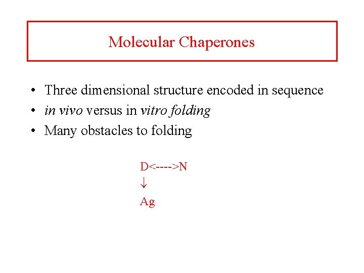 Molecular Chaperones • Three dimensional structure encoded in sequence • in vivo versus in