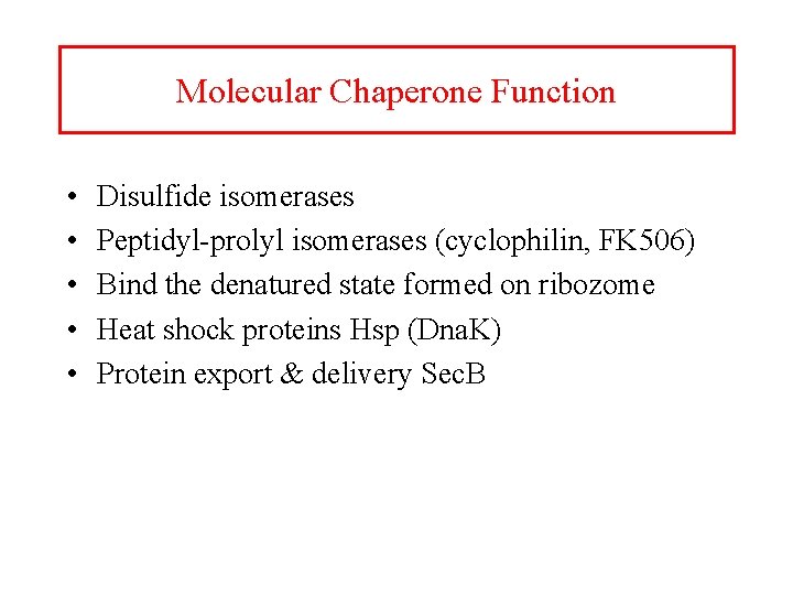 Molecular Chaperone Function • • • Disulfide isomerases Peptidyl-prolyl isomerases (cyclophilin, FK 506) Bind