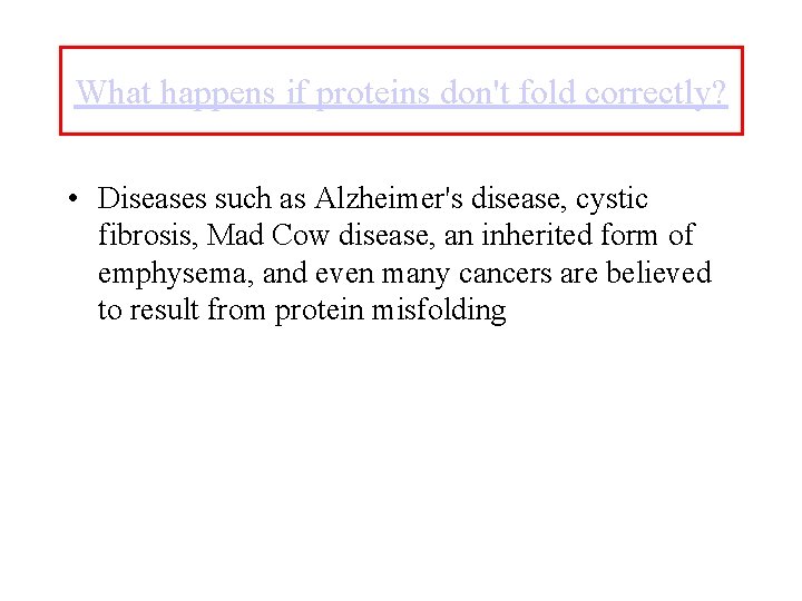 What happens if proteins don't fold correctly? • Diseases such as Alzheimer's disease, cystic