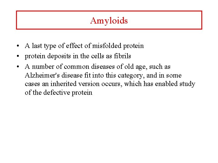 Amyloids • A last type of effect of misfolded protein • protein deposits in