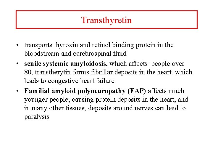 Transthyretin • transports thyroxin and retinol binding protein in the bloodstream and cerebrospinal fluid