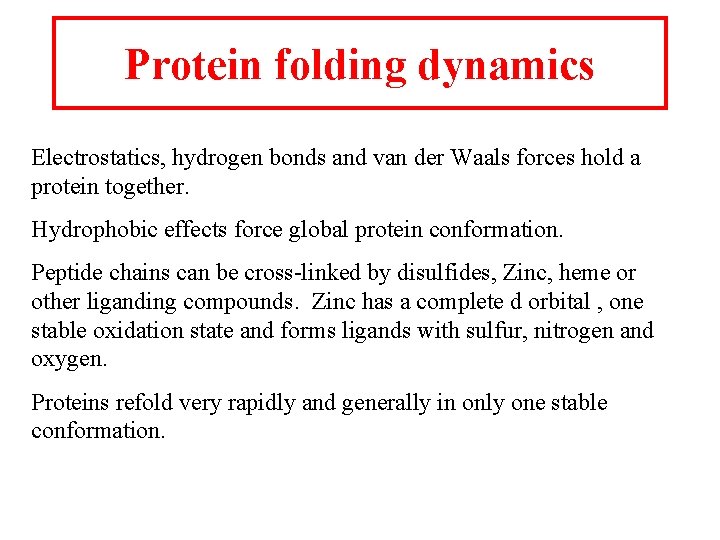 Protein folding dynamics Electrostatics, hydrogen bonds and van der Waals forces hold a protein