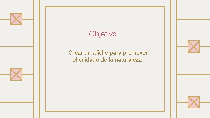 Objetivo Crear un afiche para promover el cuidado de la naturaleza. 