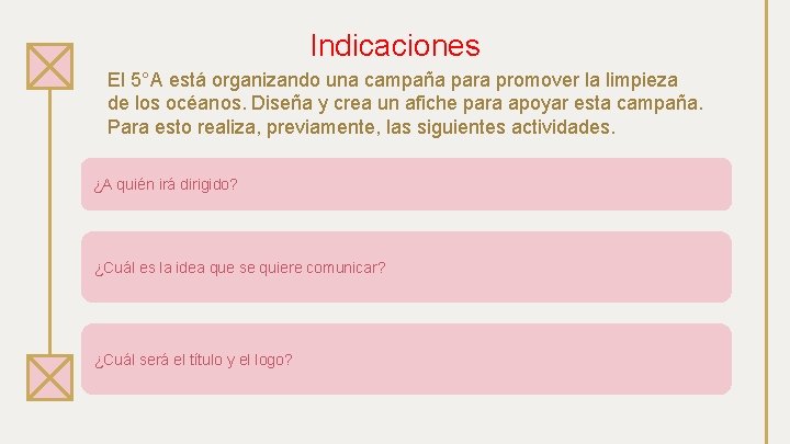 Indicaciones El 5°A está organizando una campaña para promover la limpieza de los océanos. Indicaciones El 5°A está organizando una campaña para promover la limpieza de los océanos.