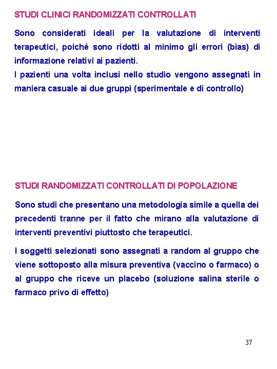 STUDI CLINICI RANDOMIZZATI CONTROLLATI Sono considerati ideali per la valutazione di interventi terapeutici, poiché