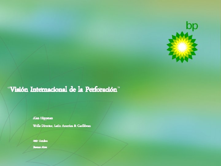 “Visión Internacional de la Perforación” Alan Hippman Wells Director, Latin America & Caribbean 2007