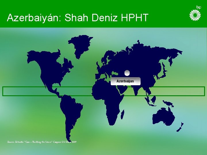 Azerbaiyán: Shah Deniz HPHT Azerbaijan Source: Schrader “Gas – Building the future” Caspian Oil