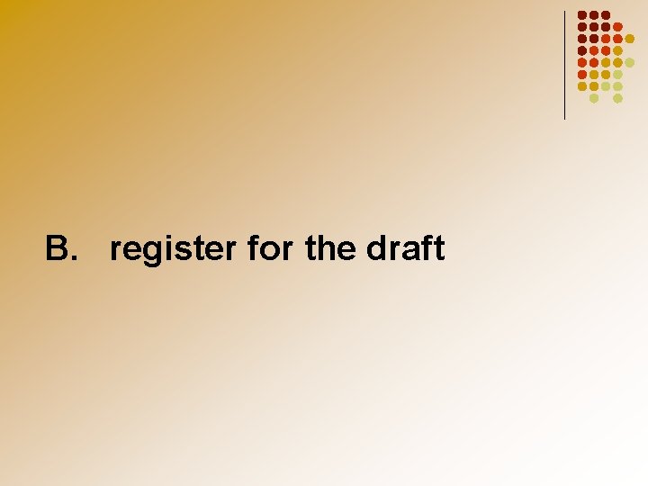 B. register for the draft 