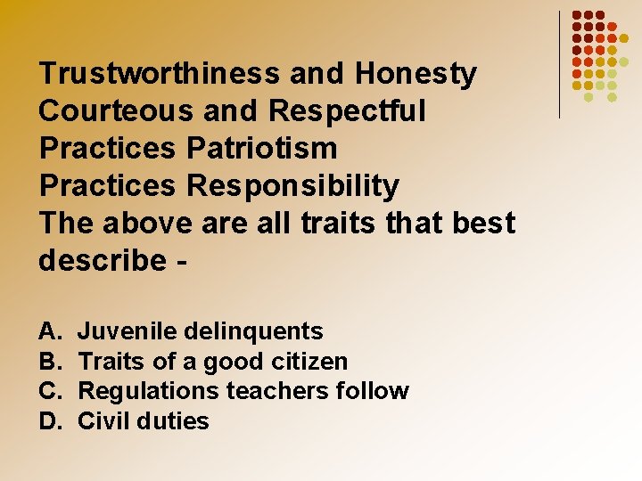 Trustworthiness and Honesty Courteous and Respectful Practices Patriotism Practices Responsibility The above are all