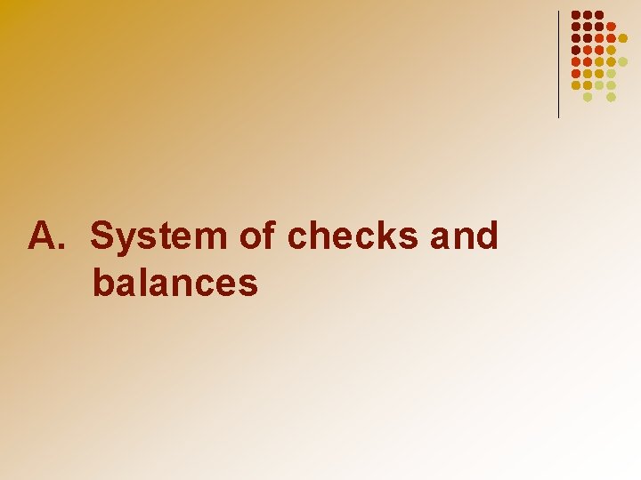 A. System of checks and balances 