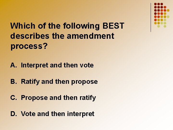 Which of the following BEST describes the amendment process? A. Interpret and then vote