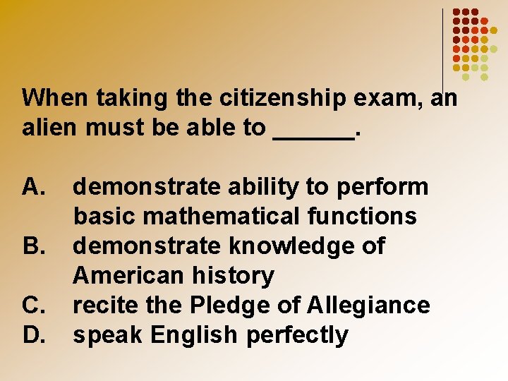 When taking the citizenship exam, an alien must be able to ______. A. B.