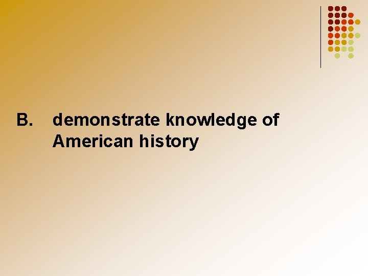 B. demonstrate knowledge of American history 