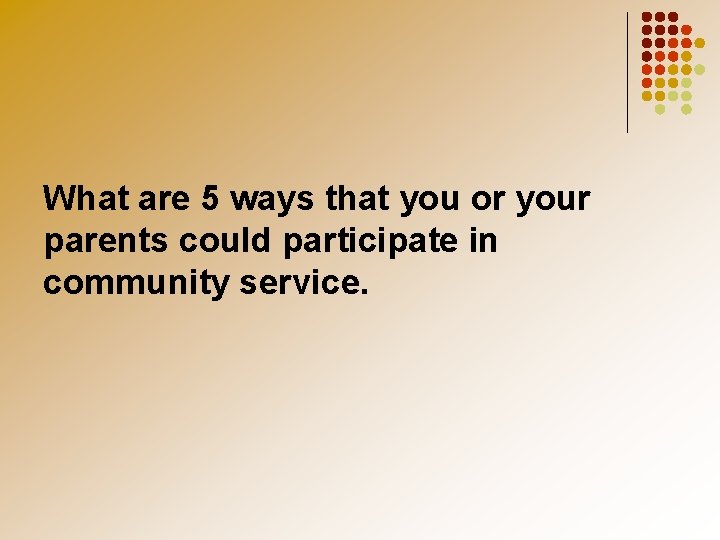 What are 5 ways that you or your parents could participate in community service.