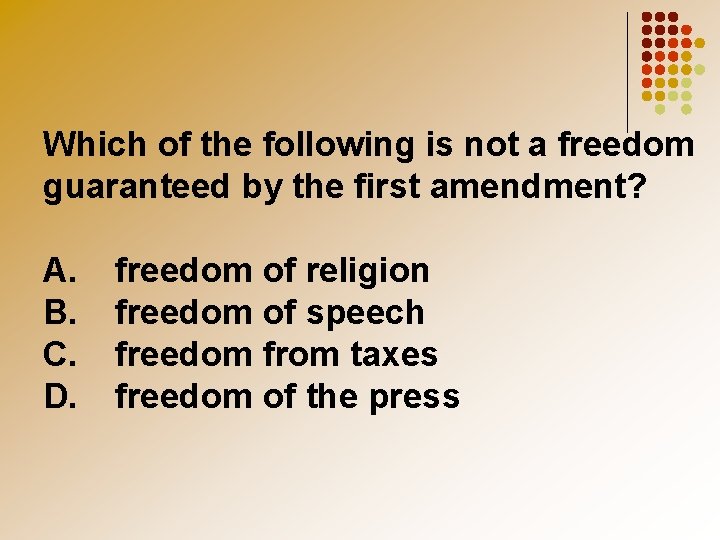Which of the following is not a freedom guaranteed by the first amendment? A.