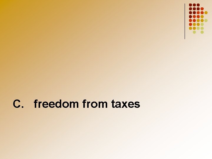 C. freedom from taxes 