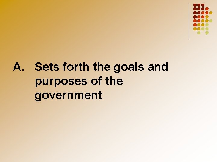 A. Sets forth the goals and purposes of the government 