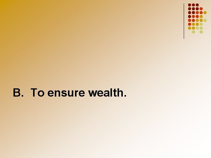 B. To ensure wealth. 