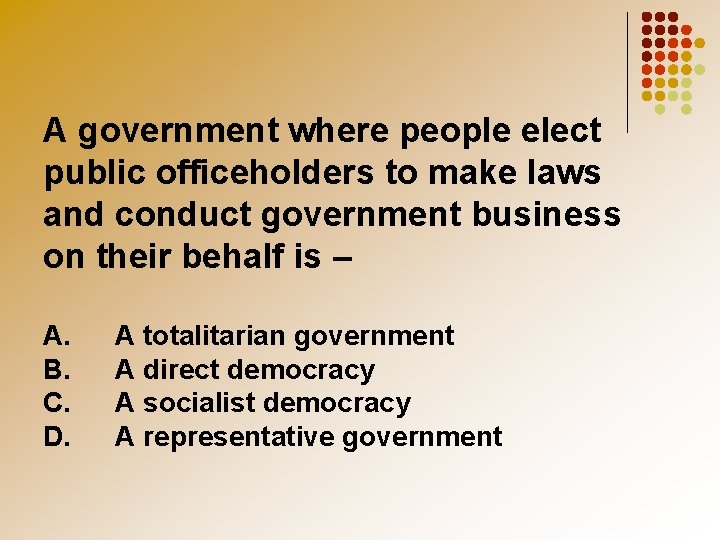 A government where people elect public officeholders to make laws and conduct government business