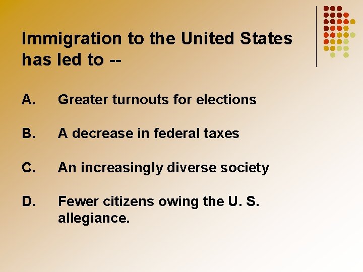 Immigration to the United States has led to -A. Greater turnouts for elections B.