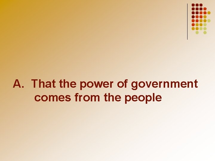 A. That the power of government comes from the people 