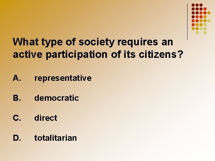 What type of society requires an active participation of its citizens? A. representative B.