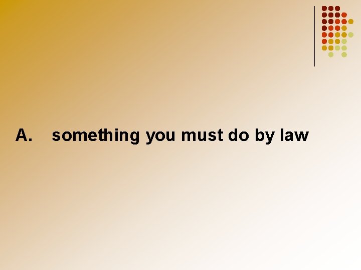 A. something you must do by law 