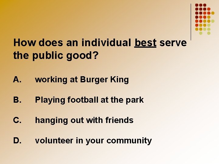 How does an individual best serve the public good? A. working at Burger King