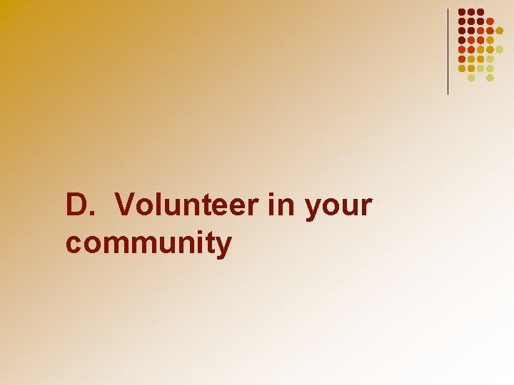 D. Volunteer in your community 