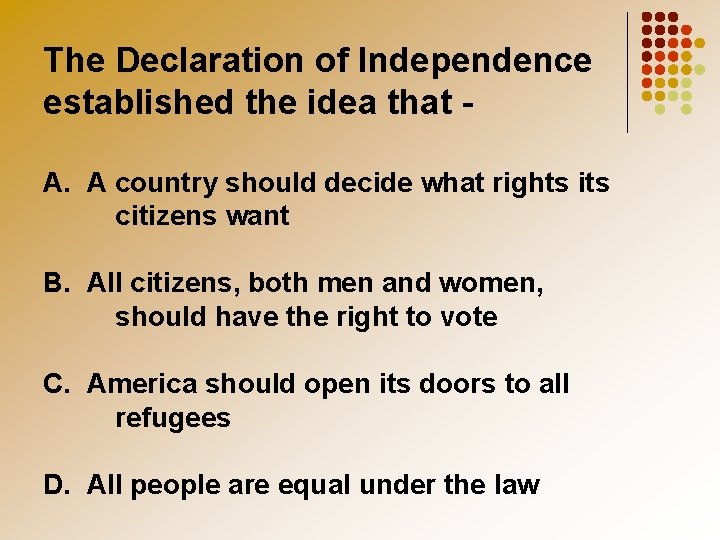 The Declaration of Independence established the idea that A. A country should decide what