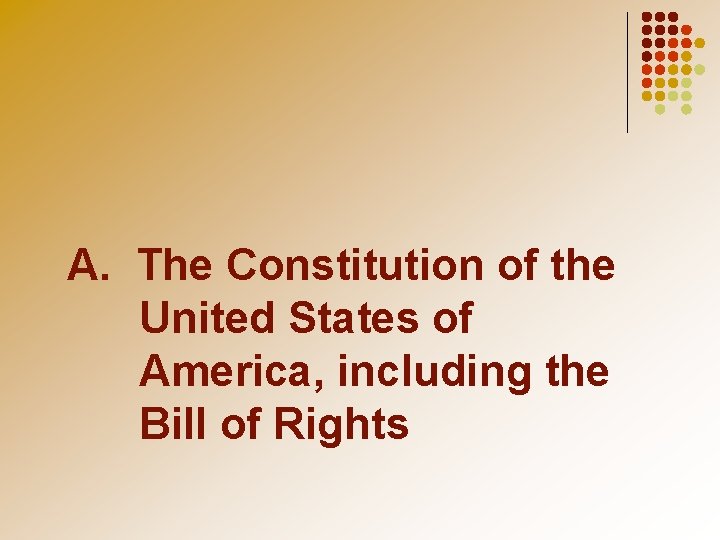 A. The Constitution of the United States of America, including the Bill of Rights