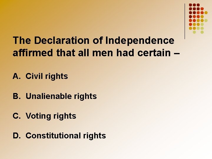 The Declaration of Independence affirmed that all men had certain – A. Civil rights