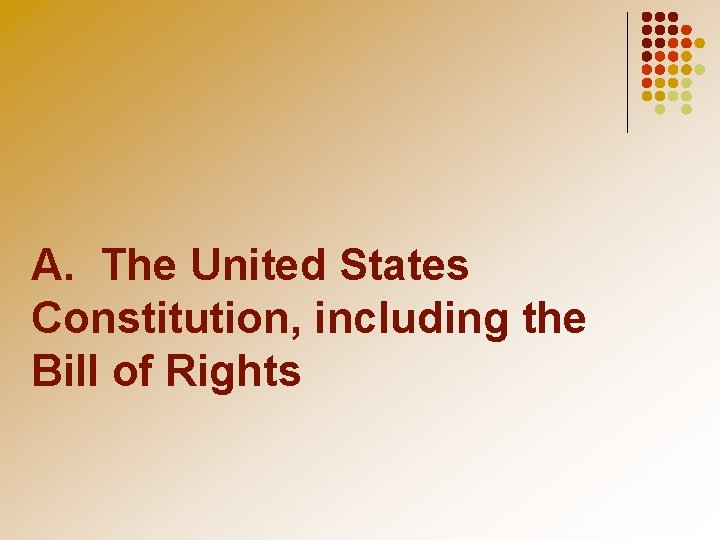 A. The United States Constitution, including the Bill of Rights 