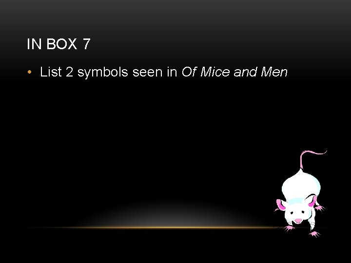 IN BOX 7 • List 2 symbols seen in Of Mice and Men 