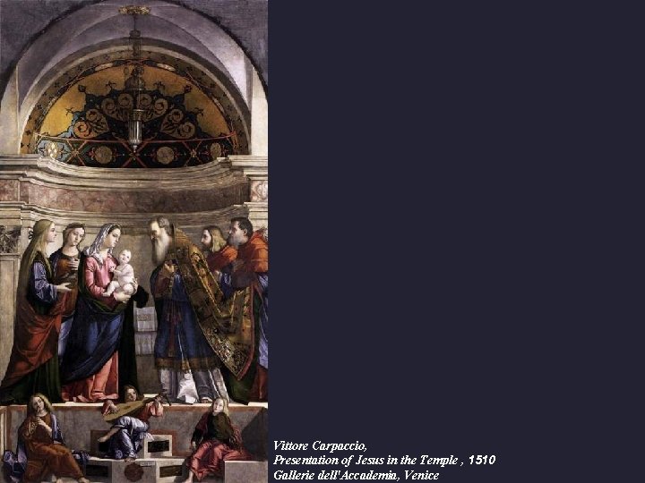 Vittore Carpaccio, Presentation of Jesus in the Temple , 1510 Gallerie dell'Accademia, Venice 