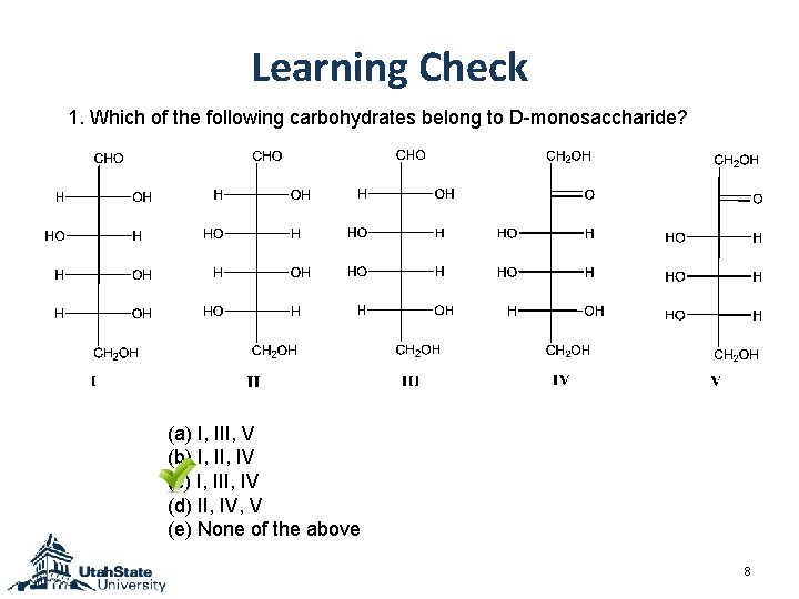 Learning Check 1. Which of the following carbohydrates belong to D-monosaccharide? (a) I, III,