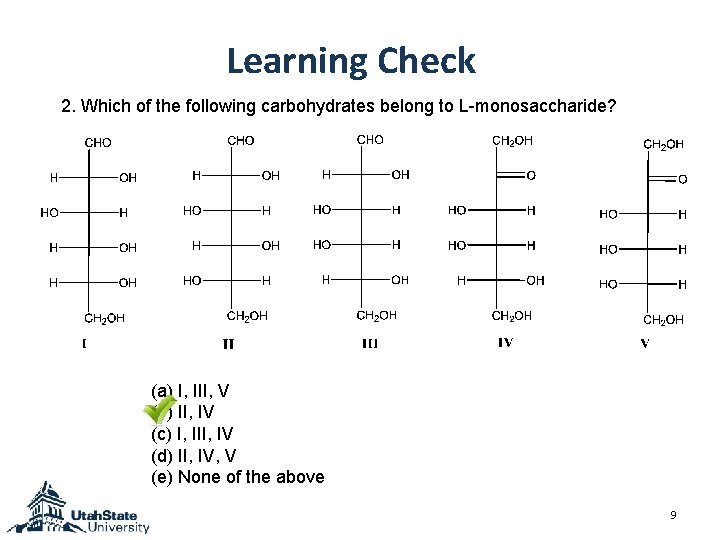 Learning Check 2. Which of the following carbohydrates belong to L-monosaccharide? (a) I, III,