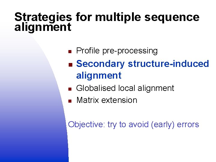 Strategies for multiple sequence alignment n n Profile pre-processing Secondary structure-induced alignment Globalised local