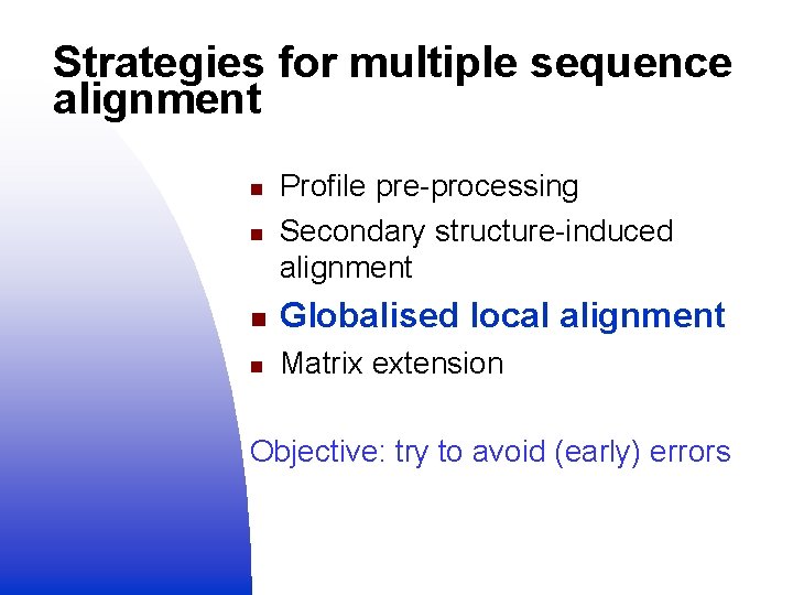 Strategies for multiple sequence alignment n Profile pre-processing Secondary structure-induced alignment n Globalised local