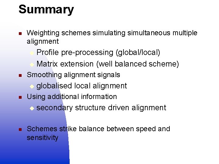 Summary n Weighting schemes simulating simultaneous multiple alignment Profile pre-processing (global/local) u Matrix extension