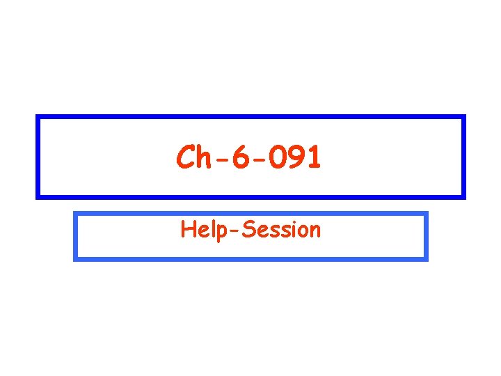 Ch-6 -091 Help-Session 