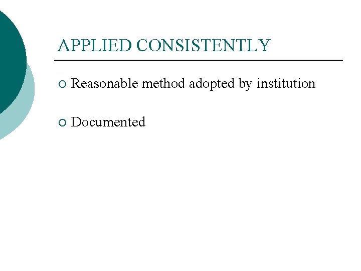APPLIED CONSISTENTLY ¡ Reasonable method adopted by institution ¡ Documented APPLIED CONSISTENTLY ¡ Reasonable method adopted by institution ¡ Documented