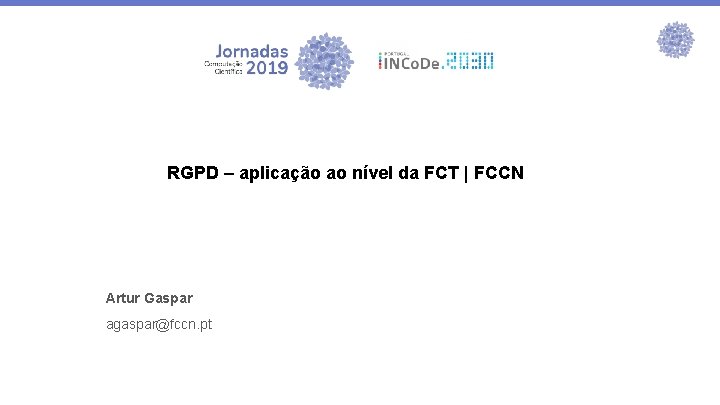 RGPD – aplicação ao nível da FCT | FCCN Artur Gaspar agaspar@fccn. pt Patrocinadores